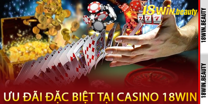 Ưu Đãi Đặc Biệt Tại Casino 18Win