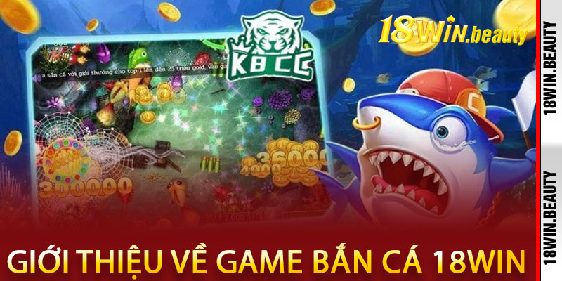 Giới thiệu về tựa game bắn cá tại 18Win