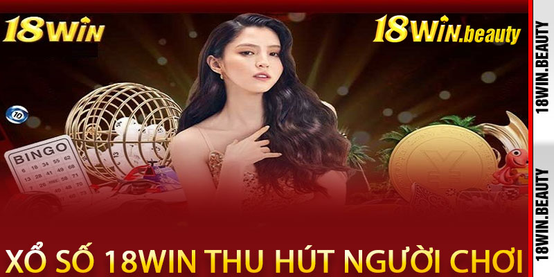 Tại sao Xổ Số 18Win thu hút người chơi?