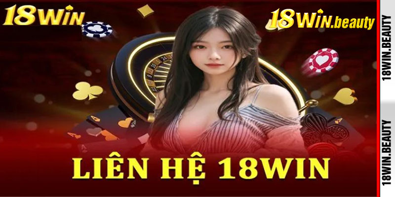 Liên Hệ 18Win – Hỗ Trợ Nhanh Chóng, Chăm Sóc 24/7 3 Trung Tâm Hỗ Trợ Khách Hàng 18Win
