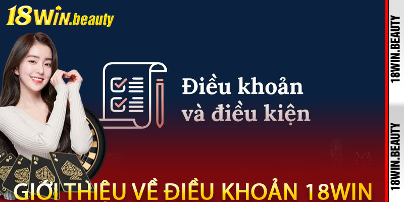 Điều Khoản 18Win – Rõ Ràng, Minh Bạch, Đảm Bảo Quyền Lợi Người Chơi 1 Giới thiệu tổng quan về điều khoản 18win