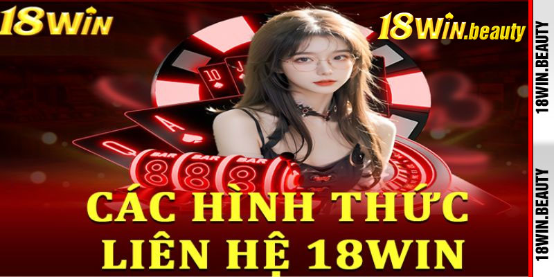 Liên Hệ 18Win – Hỗ Trợ Nhanh Chóng, Chăm Sóc 24/7 1 Các hình thức liên hệ 18win