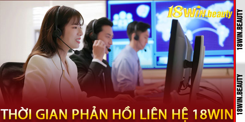 Liên Hệ 18Win – Hỗ Trợ Nhanh Chóng, Chăm Sóc 24/7 2 Thời Gian Phản Hồi Liên Hệ 18Win