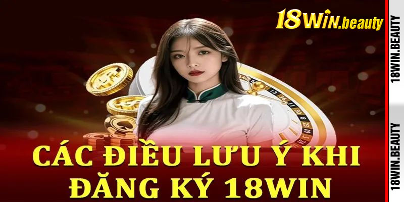 Những điều cần lưu ý khi đăng ký 18Win